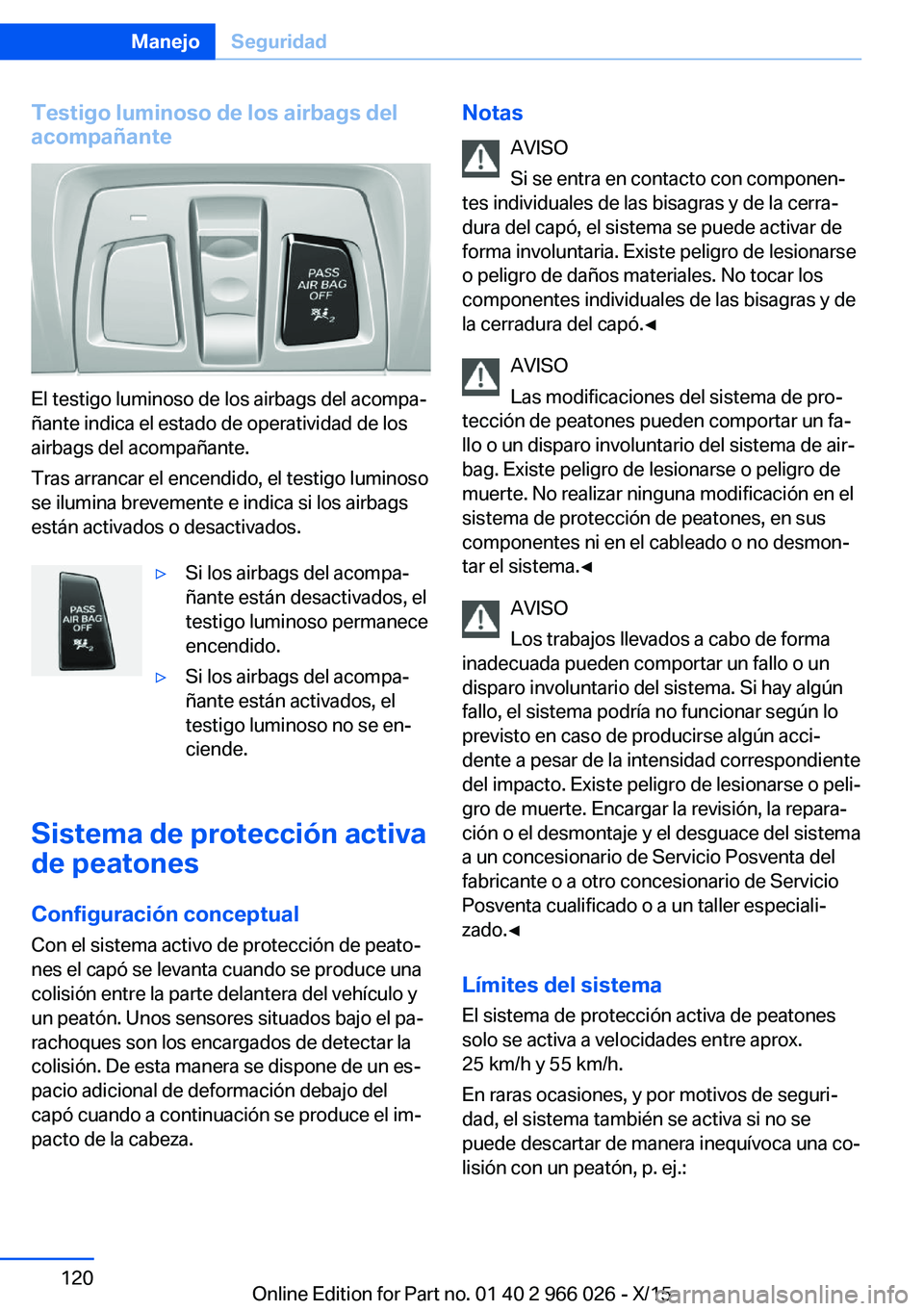 BMW X6 2016  Manuales de Empleo (in Spanish) Testigo luminoso de los airbags del
acompañante
El testigo luminoso de los airbags del acompa‐
ñante indica el estado de operatividad de los
airbags del acompañante.
Tras arrancar el encendido, e