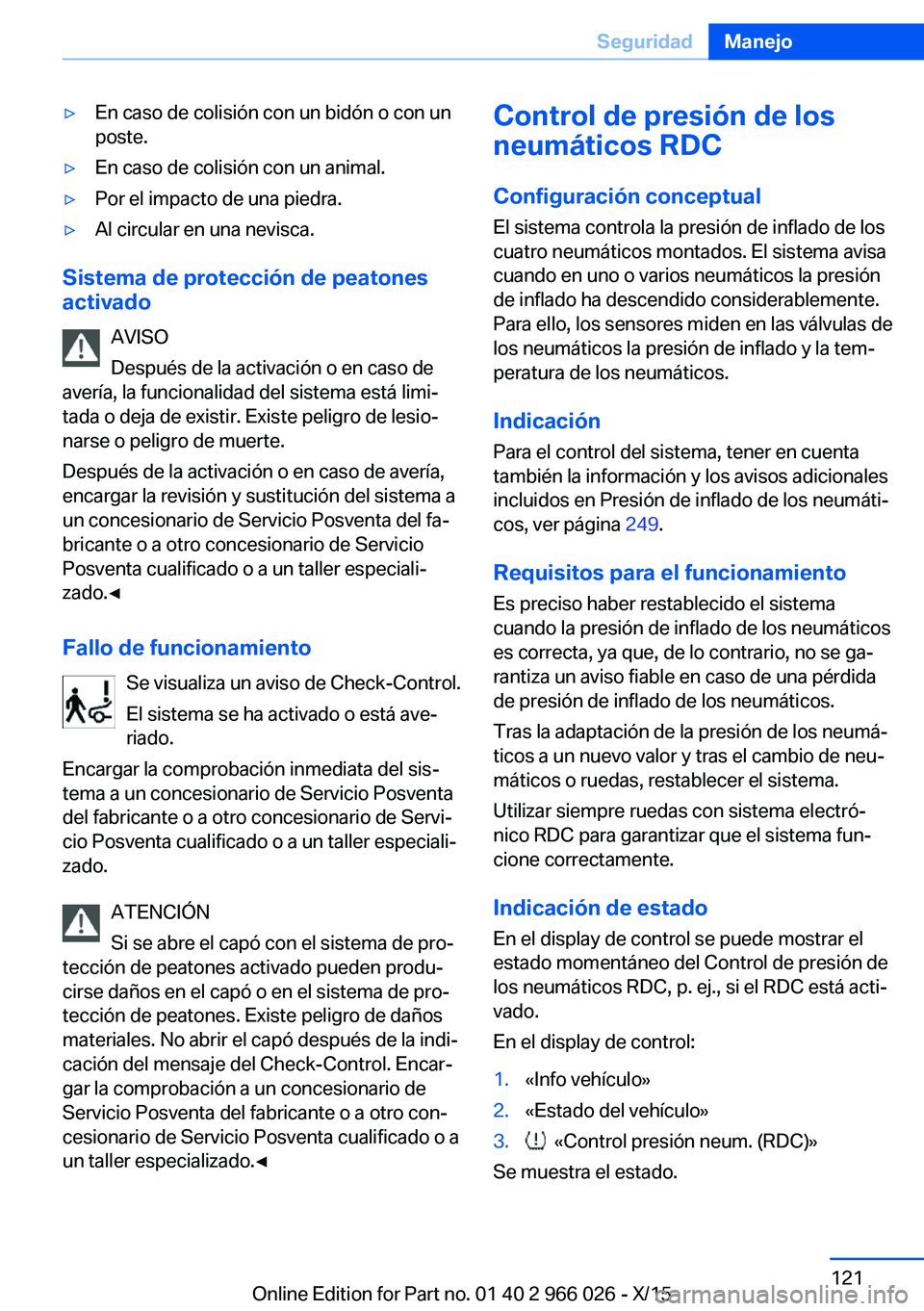 BMW X6 2016 Manuales de Empleo (in Spanish) ▷En caso de colisión con un bidón o con un
poste.▷En caso de colisión con un animal.▷Por el impacto de una piedra.▷Al circular en una nevisca.
Sistema de protección de peatones
activado
AV BMW X6 2016 Manuales de Empleo (in Spanish) ▷En caso de colisión con un bidón o con un
poste.▷En caso de colisión con un animal.▷Por el impacto de una piedra.▷Al circular en una nevisca.
Sistema de protección de peatones
activado
AV