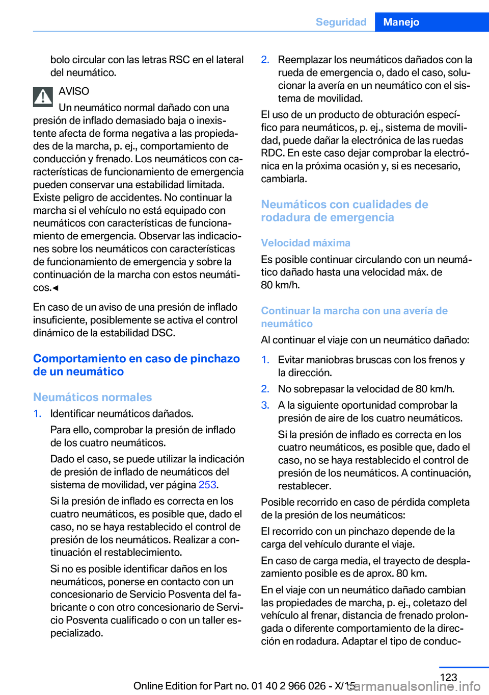BMW X6 2016 Manuales de Empleo (in Spanish) bolo circular con las letras RSC en el lateral
del neumático.
AVISO
Un neumático normal dañado con una
presión de inflado demasiado baja o inexis‐
tente afecta de forma negativa a las propieda BMW X6 2016 Manuales de Empleo (in Spanish) bolo circular con las letras RSC en el lateral
del neumático.
AVISO
Un neumático normal dañado con una
presión de inflado demasiado baja o inexis‐
tente afecta de forma negativa a las propieda