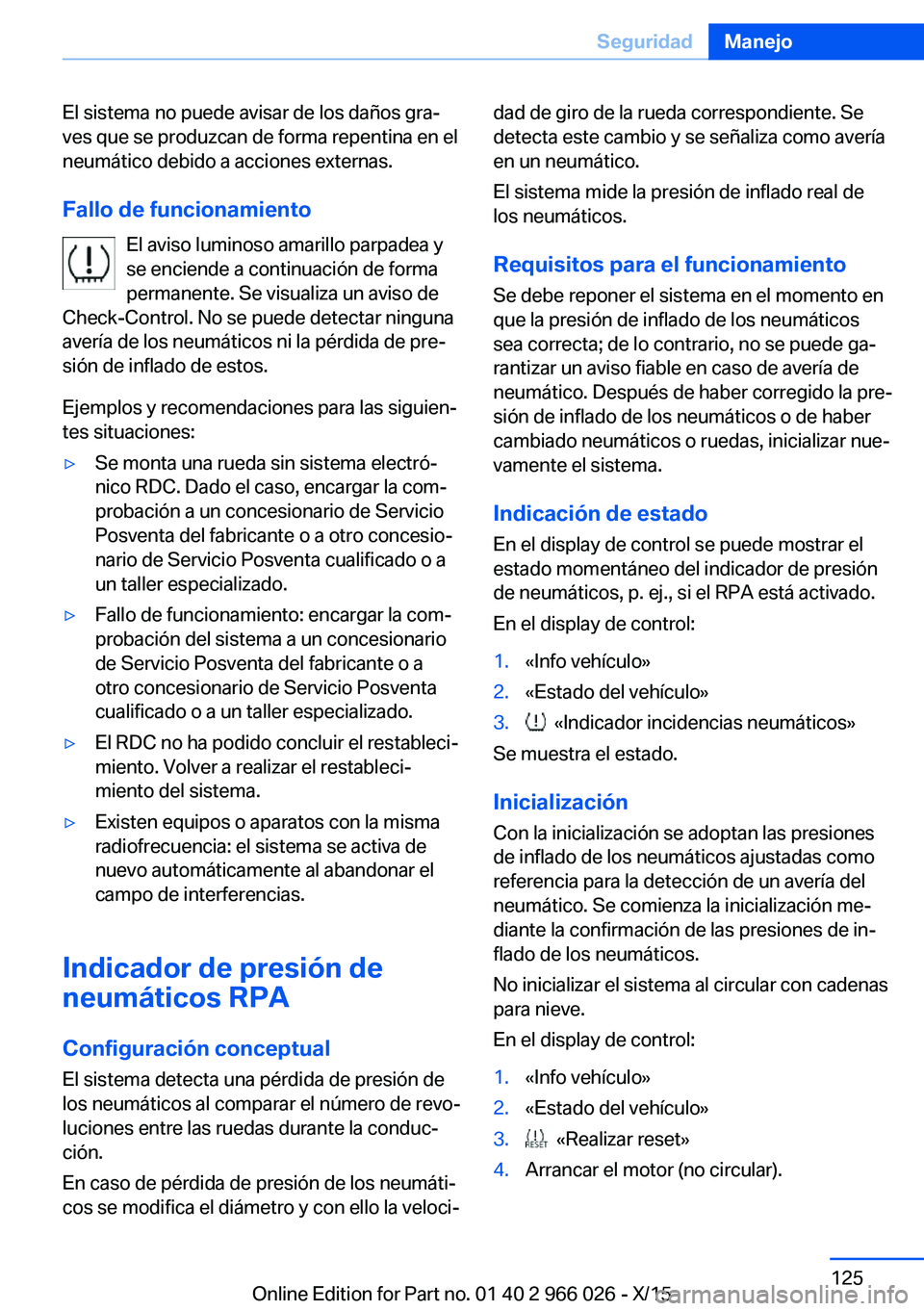 BMW X6 2016 Manuales de Empleo (in Spanish) El sistema no puede avisar de los daños gra‐
ves que se produzcan de forma repentina en el
neumático debido a acciones externas.
Fallo de funcionamiento El aviso luminoso amarillo parpadea y
se en BMW X6 2016 Manuales de Empleo (in Spanish) El sistema no puede avisar de los daños gra‐
ves que se produzcan de forma repentina en el
neumático debido a acciones externas.
Fallo de funcionamiento El aviso luminoso amarillo parpadea y
se en