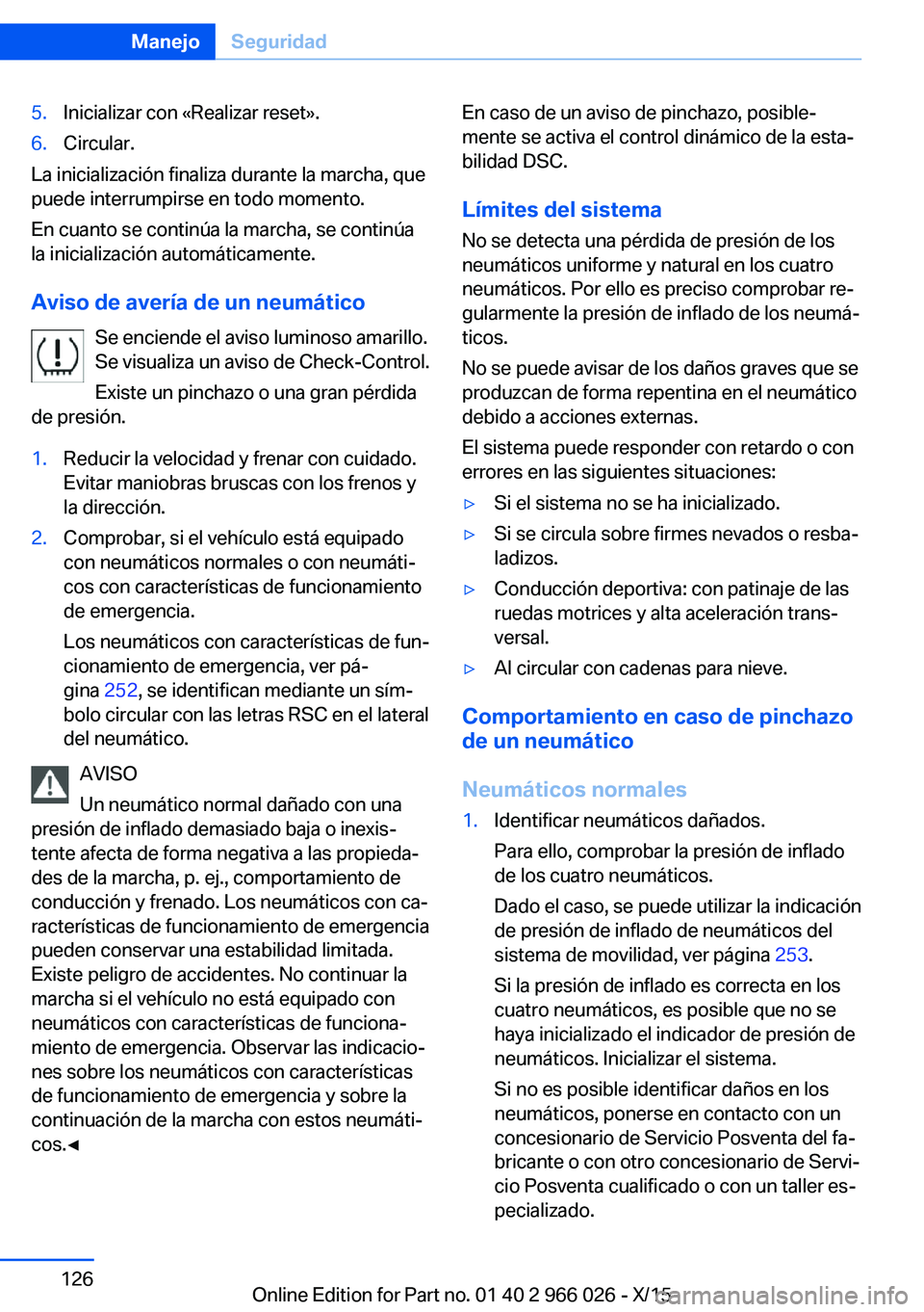 BMW X6 2016 Manuales de Empleo (in Spanish) 5.Inicializar con «Realizar reset».6.Circular.
La inicialización finaliza durante la marcha, que
puede interrumpirse en todo momento.
En cuanto se continúa la marcha, se continúa
la inicializaci BMW X6 2016 Manuales de Empleo (in Spanish) 5.Inicializar con «Realizar reset».6.Circular.
La inicialización finaliza durante la marcha, que
puede interrumpirse en todo momento.
En cuanto se continúa la marcha, se continúa
la inicializaci