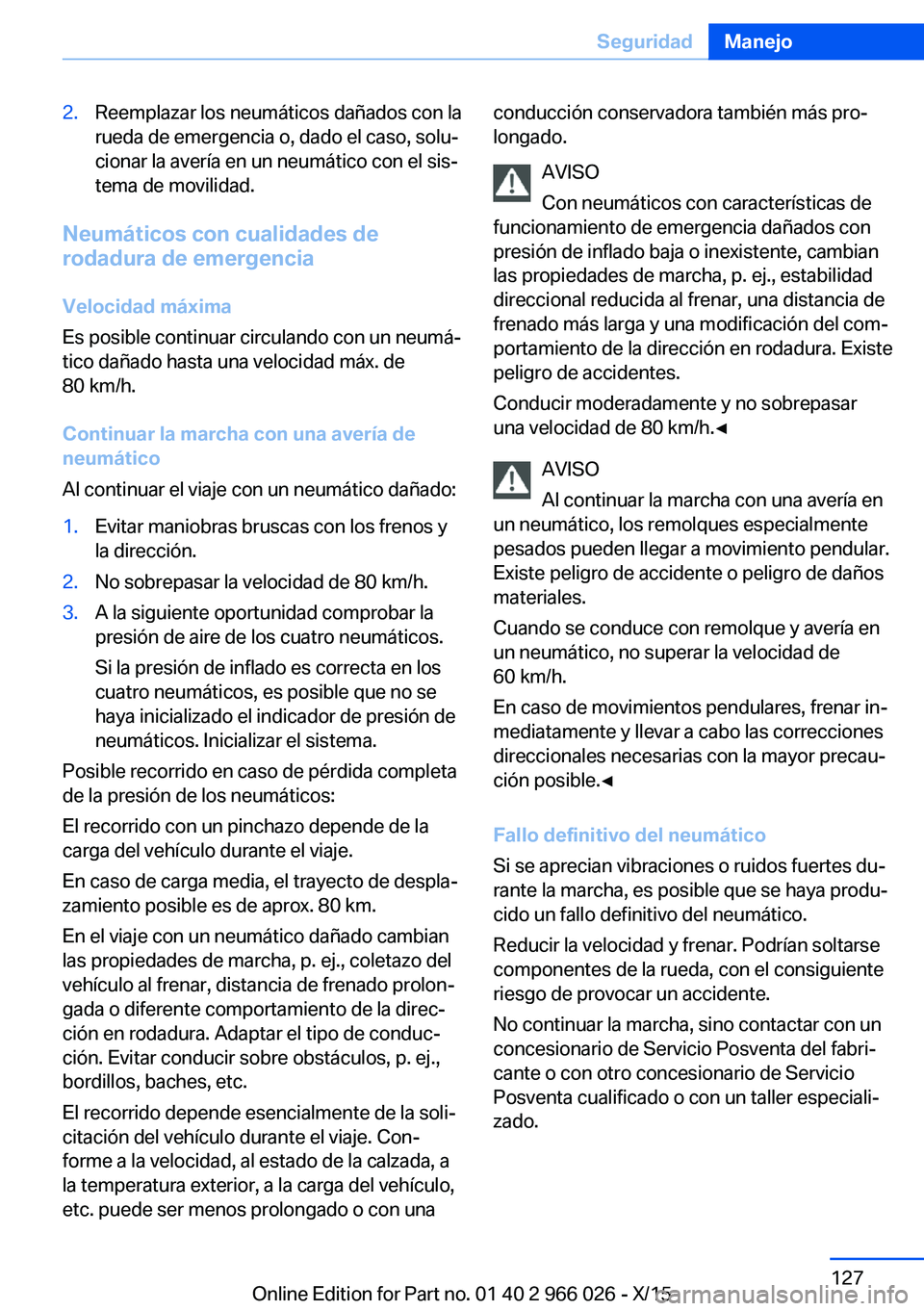 BMW X6 2016 Manuales de Empleo (in Spanish) 2.Reemplazar los neumáticos dañados con la
rueda de emergencia o, dado el caso, solu‐
cionar la avería en un neumático con el sis‐
tema de movilidad.
Neumáticos con cualidades de
rodadura de BMW X6 2016 Manuales de Empleo (in Spanish) 2.Reemplazar los neumáticos dañados con la
rueda de emergencia o, dado el caso, solu‐
cionar la avería en un neumático con el sis‐
tema de movilidad.
Neumáticos con cualidades de
rodadura de