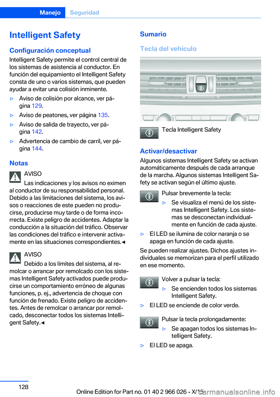 BMW X6 2016 Manuales de Empleo (in Spanish) Intelligent SafetyConfiguración conceptual
Intelligent Safety permite el control central de
los sistemas de asistencia al conductor. En
función del equipamiento el Intelligent Safety
consta de uno o BMW X6 2016 Manuales de Empleo (in Spanish) Intelligent SafetyConfiguración conceptual
Intelligent Safety permite el control central de
los sistemas de asistencia al conductor. En
función del equipamiento el Intelligent Safety
consta de uno o