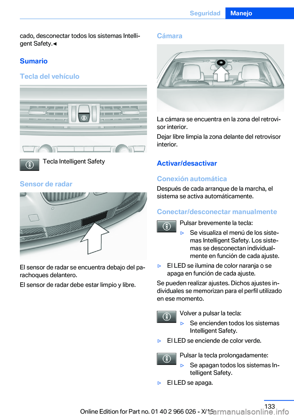BMW X6 2016 Manuales de Empleo (in Spanish) cado, desconectar todos los sistemas Intelli‐
gent Safety.◀
Sumario
Tecla del vehículo
Tecla Intelligent Safety
Sensor de radar
El sensor de radar se encuentra debajo del pa‐
rachoques delanter BMW X6 2016 Manuales de Empleo (in Spanish) cado, desconectar todos los sistemas Intelli‐
gent Safety.◀
Sumario
Tecla del vehículo
Tecla Intelligent Safety
Sensor de radar
El sensor de radar se encuentra debajo del pa‐
rachoques delanter
