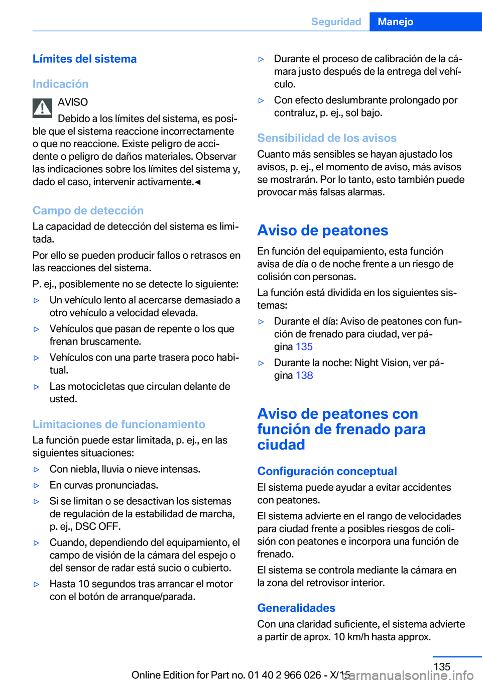 BMW X6 2016 Manuales de Empleo (in Spanish) Límites del sistema
Indicación AVISO
Debido a los límites del sistema, es posi‐
ble que el sistema reaccione incorrectamente
o que no reaccione. Existe peligro de acci‐
dente o peligro de daño BMW X6 2016 Manuales de Empleo (in Spanish) Límites del sistema
Indicación AVISO
Debido a los límites del sistema, es posi‐
ble que el sistema reaccione incorrectamente
o que no reaccione. Existe peligro de acci‐
dente o peligro de daño