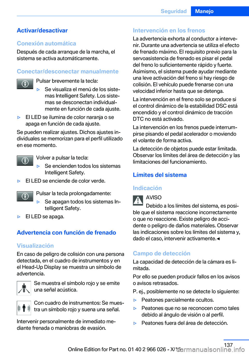 BMW X6 2016 Manuales de Empleo (in Spanish) Activar/desactivar
Conexión automática Después de cada arranque de la marcha, el
sistema se activa automáticamente.
Conectar/desconectar manualmente Pulsar brevemente la tecla:▷Se visualiza el m BMW X6 2016 Manuales de Empleo (in Spanish) Activar/desactivar
Conexión automática Después de cada arranque de la marcha, el
sistema se activa automáticamente.
Conectar/desconectar manualmente Pulsar brevemente la tecla:▷Se visualiza el m