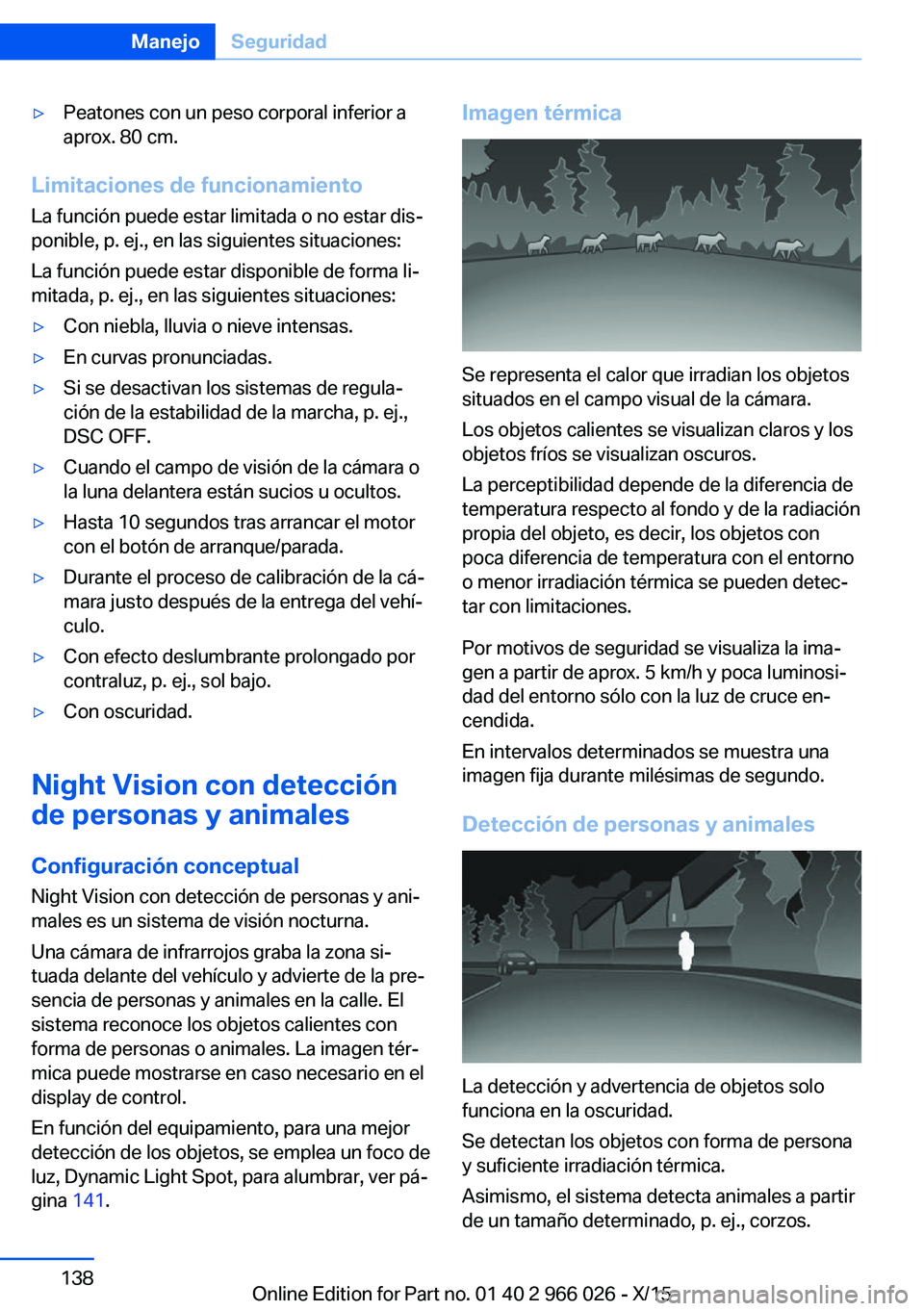 BMW X6 2016 Manuales de Empleo (in Spanish) ▷Peatones con un peso corporal inferior a
aprox. 80 cm.
Limitaciones de funcionamiento
La función puede estar limitada o no estar dis‐
ponible, p. ej., en las siguientes situaciones:
La función BMW X6 2016 Manuales de Empleo (in Spanish) ▷Peatones con un peso corporal inferior a
aprox. 80 cm.
Limitaciones de funcionamiento
La función puede estar limitada o no estar dis‐
ponible, p. ej., en las siguientes situaciones:
La función