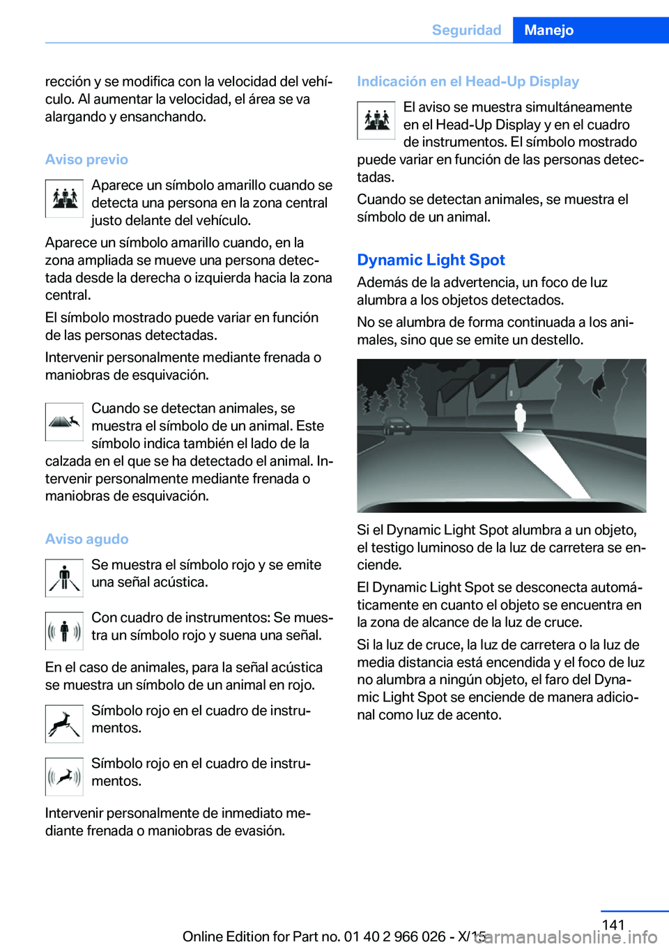 BMW X6 2016 Manuales de Empleo (in Spanish) rección y se modifica con la velocidad del vehí‐
culo. Al aumentar la velocidad, el área se va
alargando y ensanchando.
Aviso previo Aparece un símbolo amarillo cuando sedetecta una persona en l BMW X6 2016 Manuales de Empleo (in Spanish) rección y se modifica con la velocidad del vehí‐
culo. Al aumentar la velocidad, el área se va
alargando y ensanchando.
Aviso previo Aparece un símbolo amarillo cuando sedetecta una persona en l