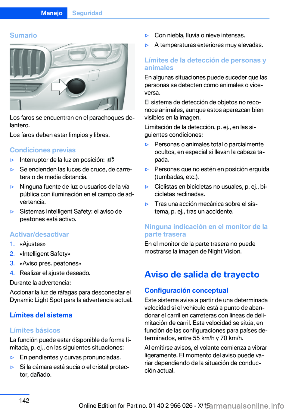 BMW X6 2016 Manuales de Empleo (in Spanish) Sumario
Los faros se encuentran en el parachoques de‐
lantero.
Los faros deben estar limpios y libres.
Condiciones previas
▷Interruptor de la luz en posición: ▷Se encienden las luces de cruce BMW X6 2016 Manuales de Empleo (in Spanish) Sumario
Los faros se encuentran en el parachoques de‐
lantero.
Los faros deben estar limpios y libres.
Condiciones previas
▷Interruptor de la luz en posición: ▷Se encienden las luces de cruce