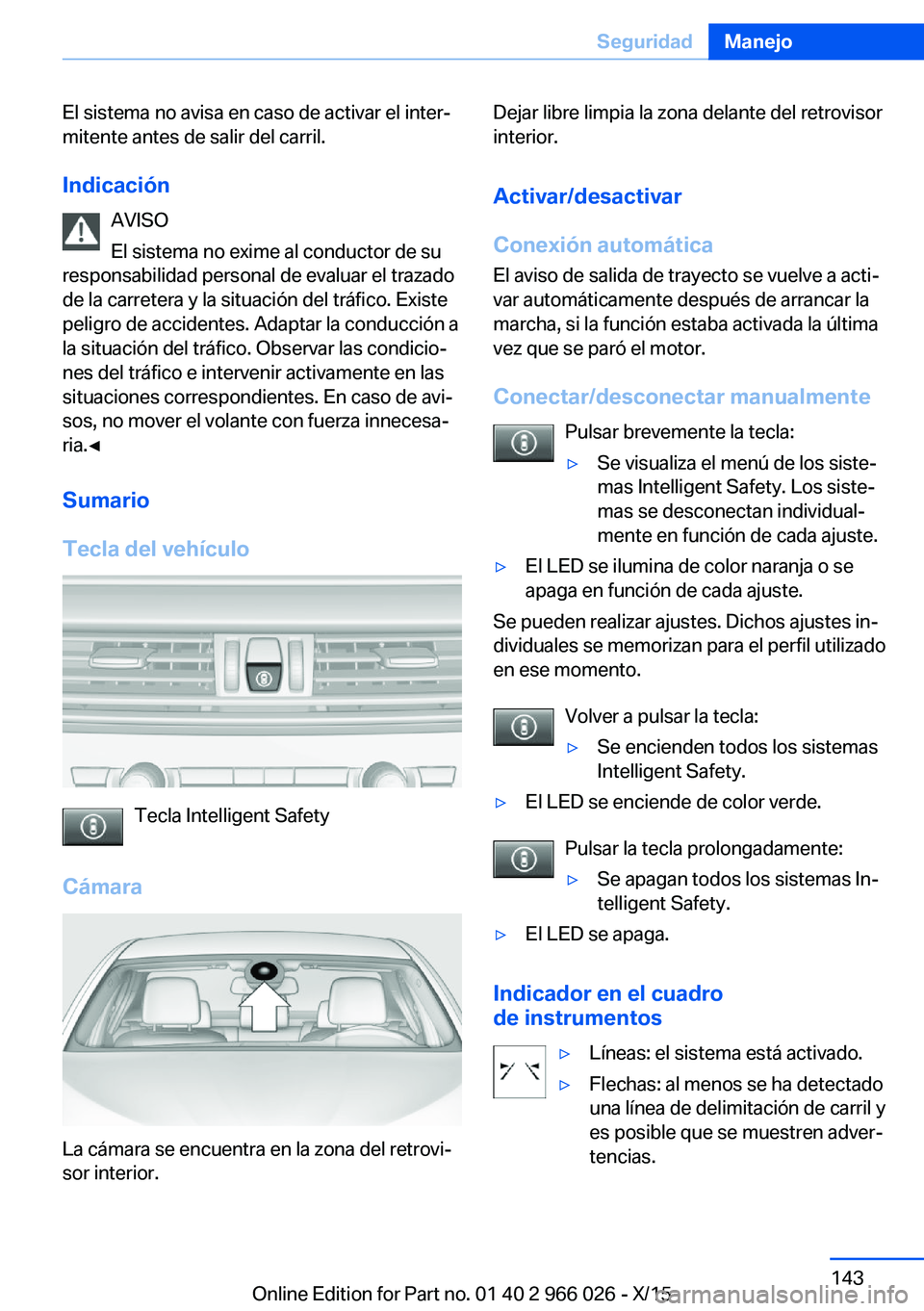 BMW X6 2016 Manuales de Empleo (in Spanish) El sistema no avisa en caso de activar el inter‐
mitente antes de salir del carril.
Indicación AVISO
El sistema no exime al conductor de su
responsabilidad personal de evaluar el trazado
de la carr BMW X6 2016 Manuales de Empleo (in Spanish) El sistema no avisa en caso de activar el inter‐
mitente antes de salir del carril.
Indicación AVISO
El sistema no exime al conductor de su
responsabilidad personal de evaluar el trazado
de la carr
