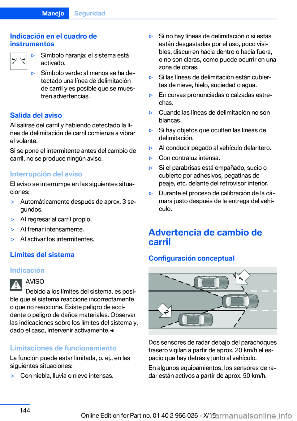 BMW X6 2016 Manuales de Empleo (in Spanish) Indicación en el cuadro de
instrumentos▷Símbolo naranja: el sistema está
activado.▷Símbolo verde: al menos se ha de‐
tectado una línea de delimitación
de carril y es posible que se mues‐ BMW X6 2016 Manuales de Empleo (in Spanish) Indicación en el cuadro de
instrumentos▷Símbolo naranja: el sistema está
activado.▷Símbolo verde: al menos se ha de‐
tectado una línea de delimitación
de carril y es posible que se mues‐