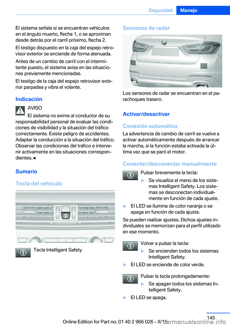 BMW X6 2016 Manuales de Empleo (in Spanish) El sistema señala si se encuentran vehículos
en el ángulo muerto, flecha 1, o se aproximan
desde detrás por el carril próximo, flecha 2.
El testigo dispuesto en la caja del espejo retro‐
visor BMW X6 2016 Manuales de Empleo (in Spanish) El sistema señala si se encuentran vehículos
en el ángulo muerto, flecha 1, o se aproximan
desde detrás por el carril próximo, flecha 2.
El testigo dispuesto en la caja del espejo retro‐
visor