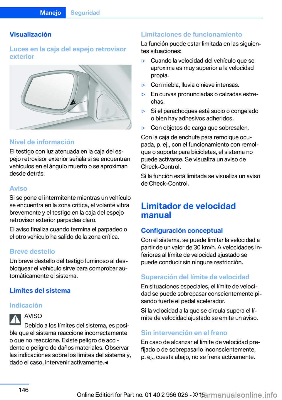 BMW X6 2016 Manuales de Empleo (in Spanish) Visualización
Luces en la caja del espejo retrovisor
exterior
Nivel de información
El testigo con luz atenuada en la caja del es‐
pejo retrovisor exterior señala si se encuentran
vehículos en el BMW X6 2016 Manuales de Empleo (in Spanish) Visualización
Luces en la caja del espejo retrovisor
exterior
Nivel de información
El testigo con luz atenuada en la caja del es‐
pejo retrovisor exterior señala si se encuentran
vehículos en el