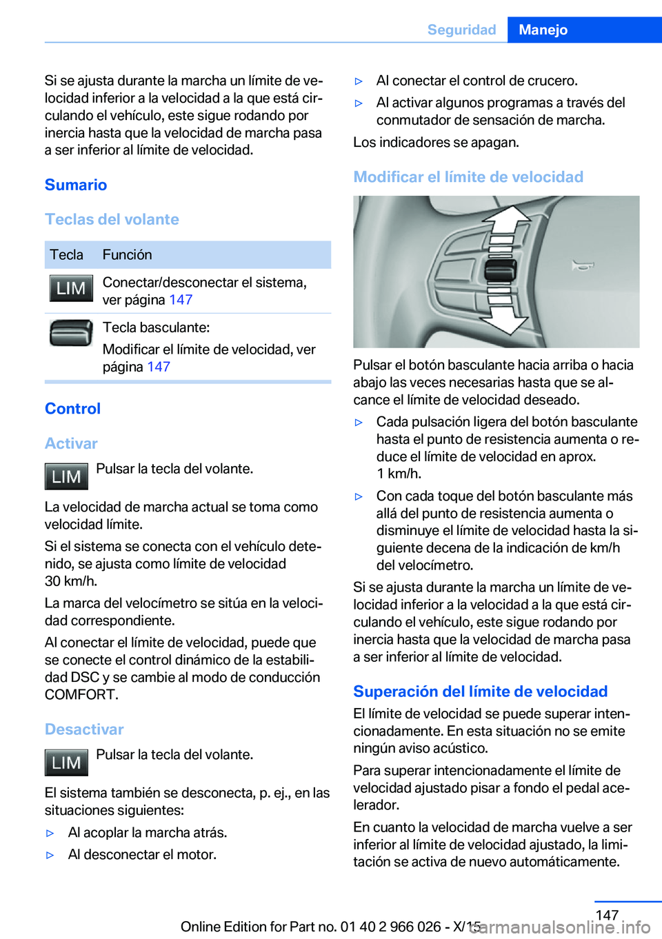 BMW X6 2016 Manuales de Empleo (in Spanish) Si se ajusta durante la marcha un límite de ve‐
locidad inferior a la velocidad a la que está cir‐
culando el vehículo, este sigue rodando por
inercia hasta que la velocidad de marcha pasa
a se BMW X6 2016 Manuales de Empleo (in Spanish) Si se ajusta durante la marcha un límite de ve‐
locidad inferior a la velocidad a la que está cir‐
culando el vehículo, este sigue rodando por
inercia hasta que la velocidad de marcha pasa
a se