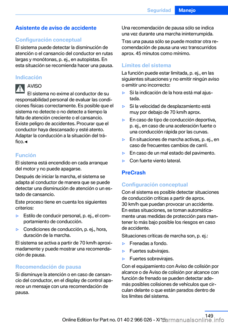 BMW X6 2016 Manuales de Empleo (in Spanish) Asistente de aviso de accidente
Configuración conceptual
El sistema puede detectar la disminución de
atención o el cansancio del conductor en rutas
largas y monótonas, p. ej., en autopistas. En
es BMW X6 2016 Manuales de Empleo (in Spanish) Asistente de aviso de accidente
Configuración conceptual
El sistema puede detectar la disminución de
atención o el cansancio del conductor en rutas
largas y monótonas, p. ej., en autopistas. En
es