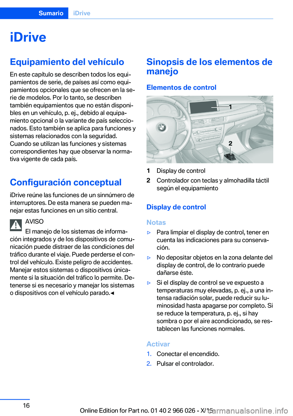 BMW X6 2016  Manuales de Empleo (in Spanish) iDriveEquipamiento del vehículo
En este capítulo se describen todos los equi‐
pamientos de serie, de países así como equi‐
pamientos opcionales que se ofrecen en la se‐
rie de modelos. Por l