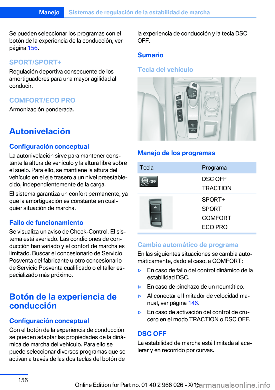 BMW X6 2016  Manuales de Empleo (in Spanish) Se pueden seleccionar los programas con el
botón de la experiencia de la conducción, ver
página  156.
SPORT/SPORT+
Regulación deportiva consecuente de los
amortiguadores para una mayor agilidad al