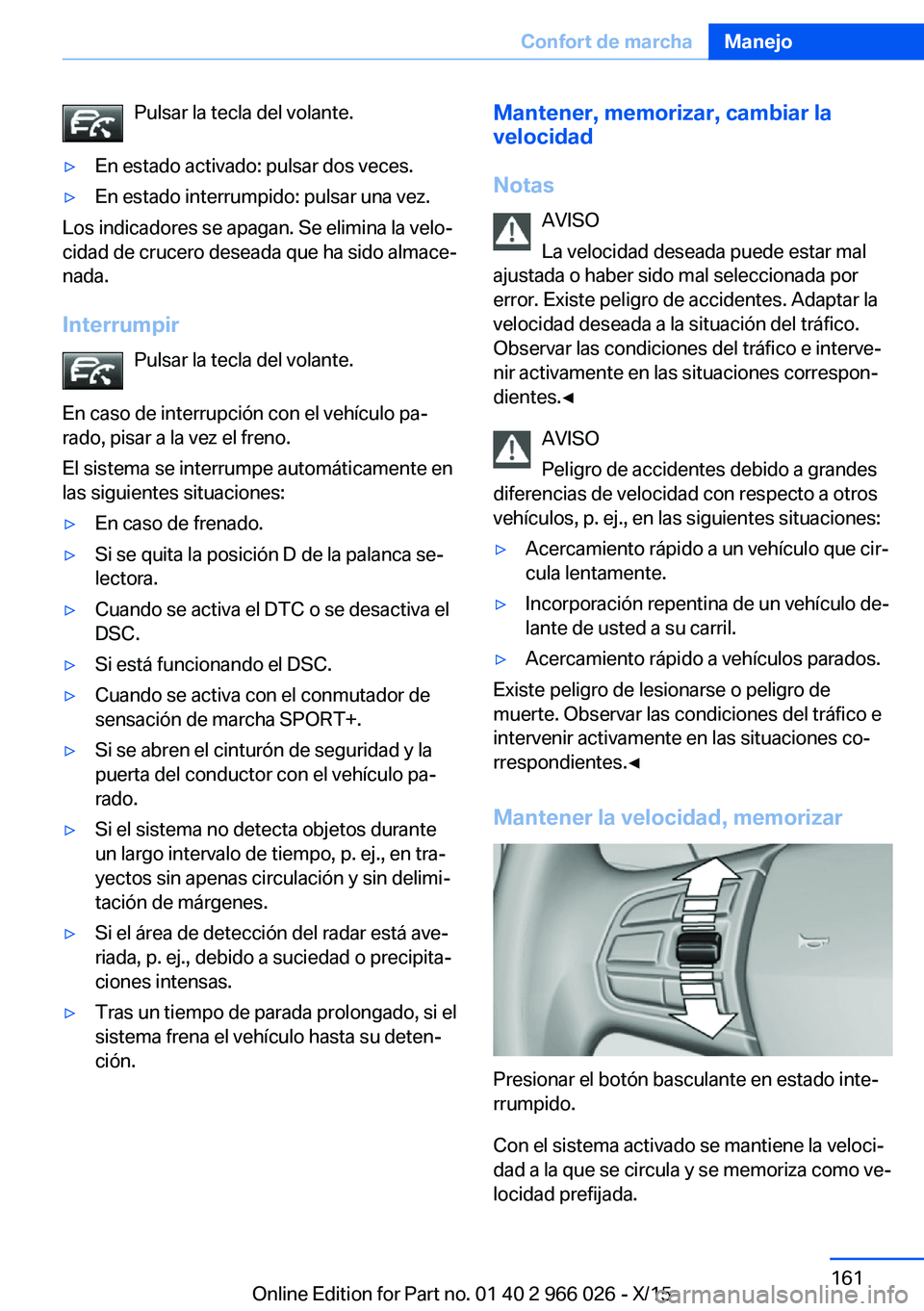 BMW X6 2016  Manuales de Empleo (in Spanish) Pulsar la tecla del volante.▷En estado activado: pulsar dos veces.▷En estado interrumpido: pulsar una vez.
Los indicadores se apagan. Se elimina la velo‐
cidad de crucero deseada que ha sido alm