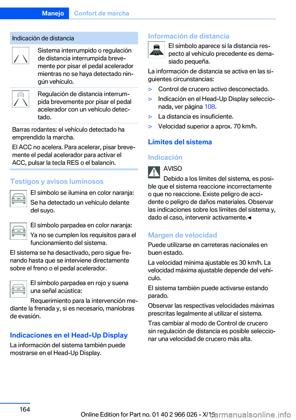 BMW X6 2016  Manuales de Empleo (in Spanish) Indicación de distanciaSistema interrumpido o regulación
de distancia interrumpida breve‐
mente por pisar el pedal acelerador
mientras no se haya detectado nin‐
gún vehículo.Regulación de dis