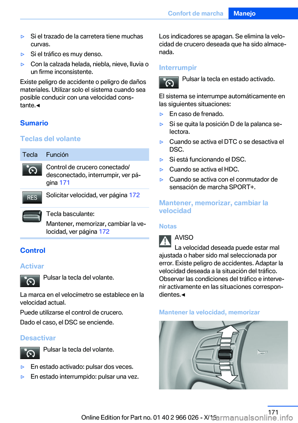 BMW X6 2016  Manuales de Empleo (in Spanish) ▷Si el trazado de la carretera tiene muchas
curvas.▷Si el tráfico es muy denso.▷Con la calzada helada, niebla, nieve, lluvia o
un firme inconsistente.
Existe peligro de accidente o peligro de d