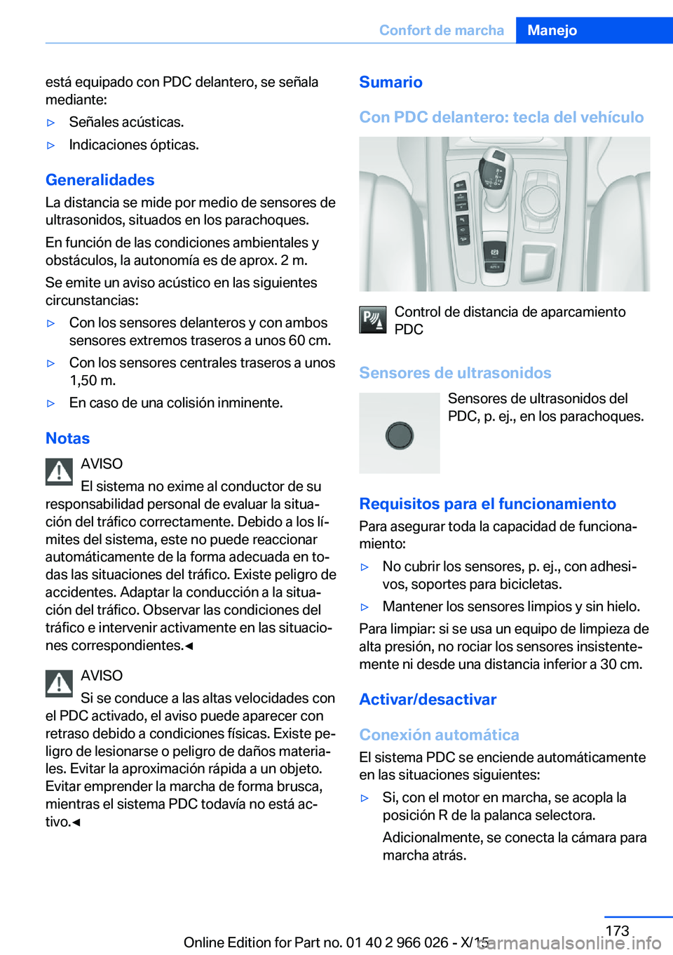 BMW X6 2016  Manuales de Empleo (in Spanish) está equipado con PDC delantero, se señala
mediante:▷Señales acústicas.▷Indicaciones ópticas.
Generalidades
La distancia se mide por medio de sensores de
ultrasonidos, situados en los paracho