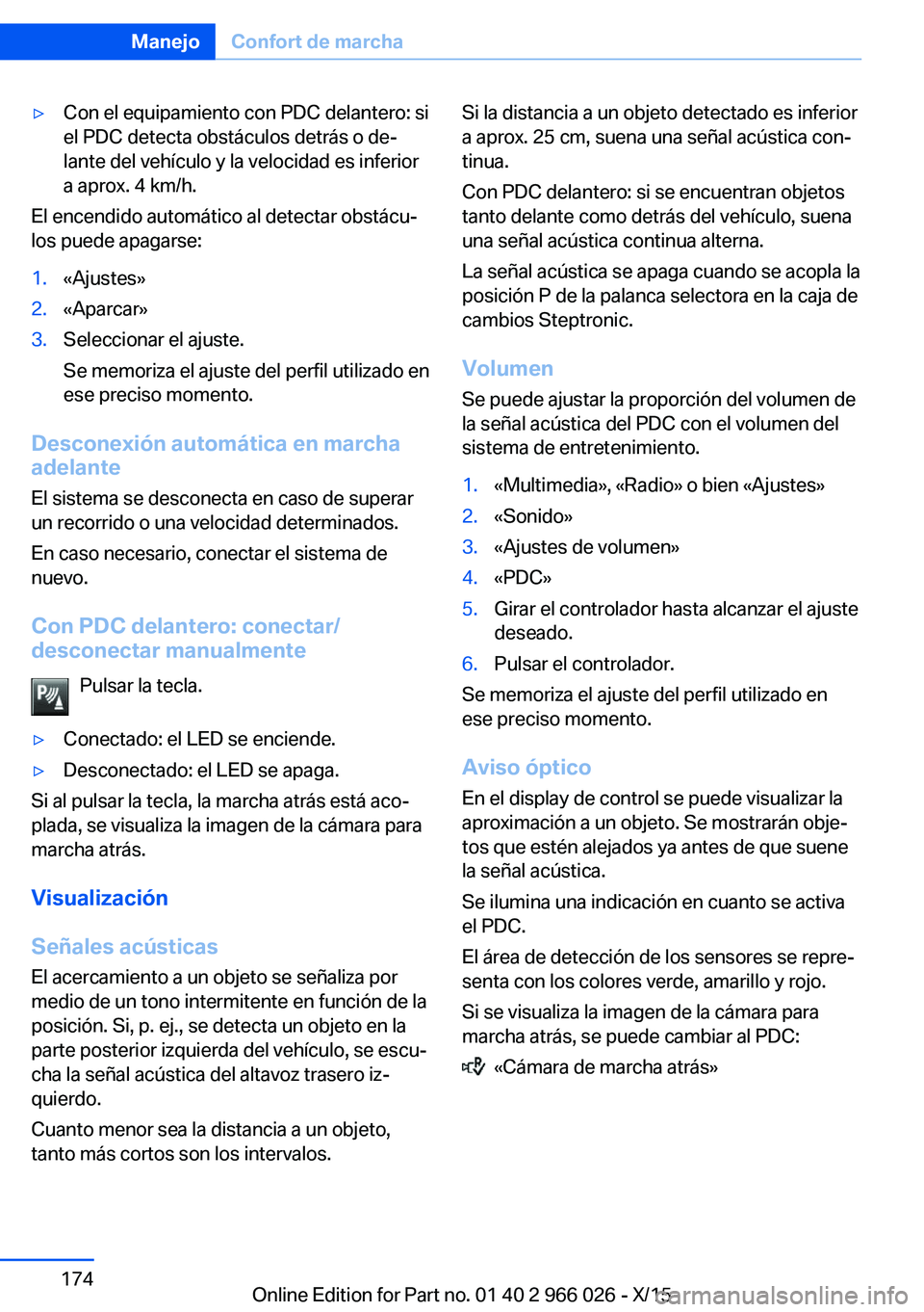 BMW X6 2016  Manuales de Empleo (in Spanish) ▷Con el equipamiento con PDC delantero: si
el PDC detecta obstáculos detrás o de‐
lante del vehículo y la velocidad es inferior
a aprox. 4 km/h.
El encendido automático al detectar obstácu‐