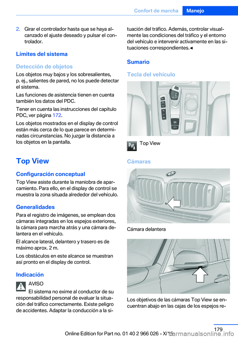 BMW X6 2016  Manuales de Empleo (in Spanish) 2.Girar el controlador hasta que se haya al‐
canzado el ajuste deseado y pulsar el con‐
trolador.
Límites del sistema
Detección de objetos Los objetos muy bajos y los sobresalientes,
p. ej., sal