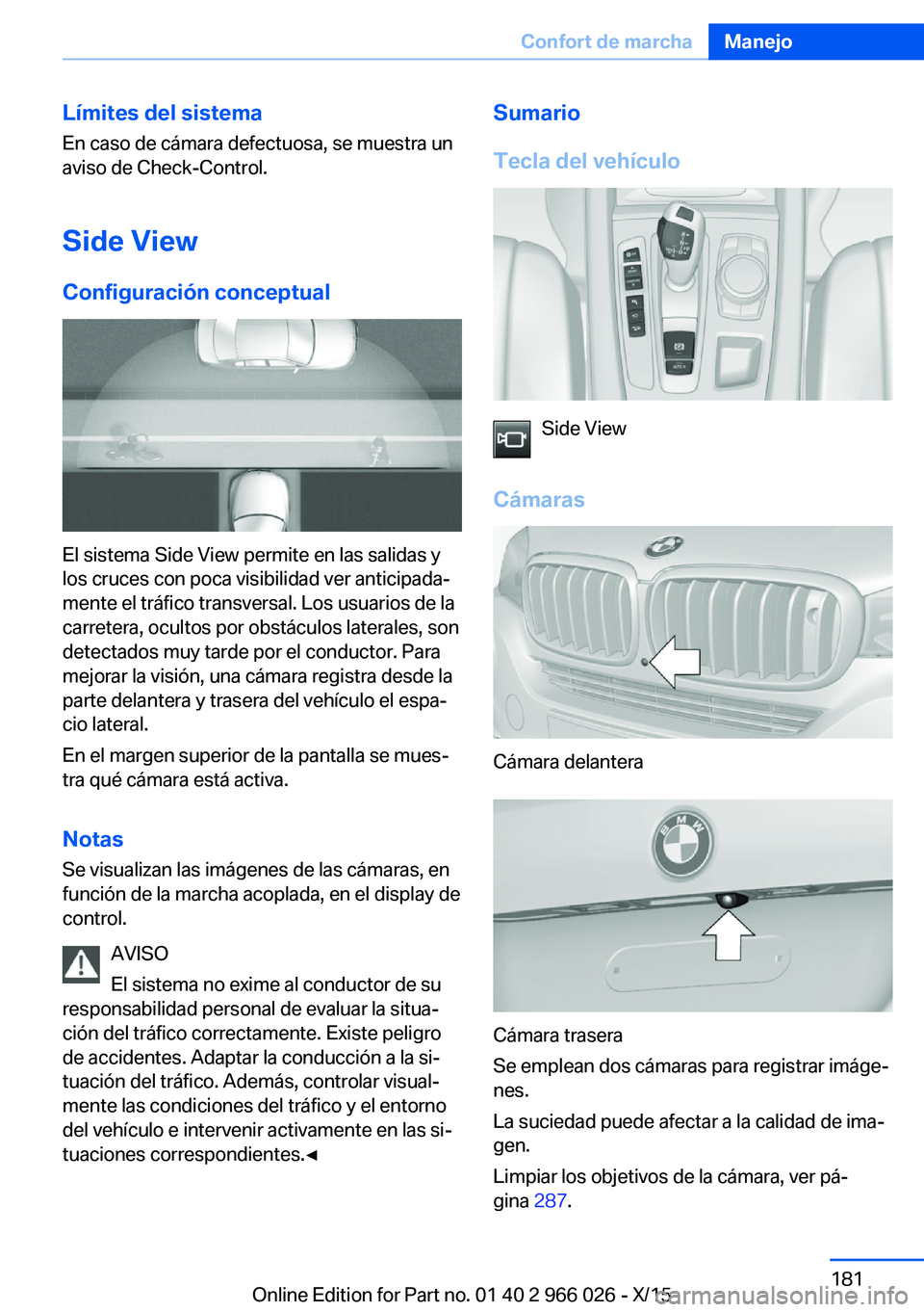 BMW X6 2016  Manuales de Empleo (in Spanish) Límites del sistema
En caso de cámara defectuosa, se muestra un
aviso de Check-Control.
Side ViewConfiguración conceptual
El sistema Side View permite en las salidas y
los cruces con poca visibilid
