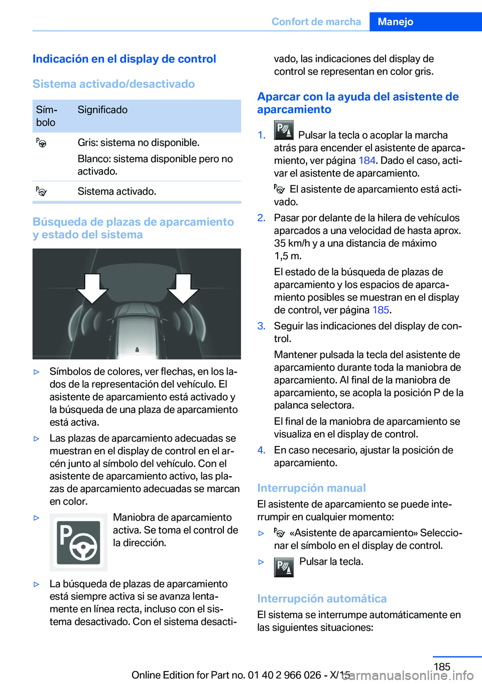 BMW X6 2016  Manuales de Empleo (in Spanish) Indicación en el display de control
Sistema activado/desactivadoSím‐
boloSignificado Gris: sistema no disponible.
Blanco: sistema disponible pero no
activado. Sistema activado.
Búsqueda de plazas