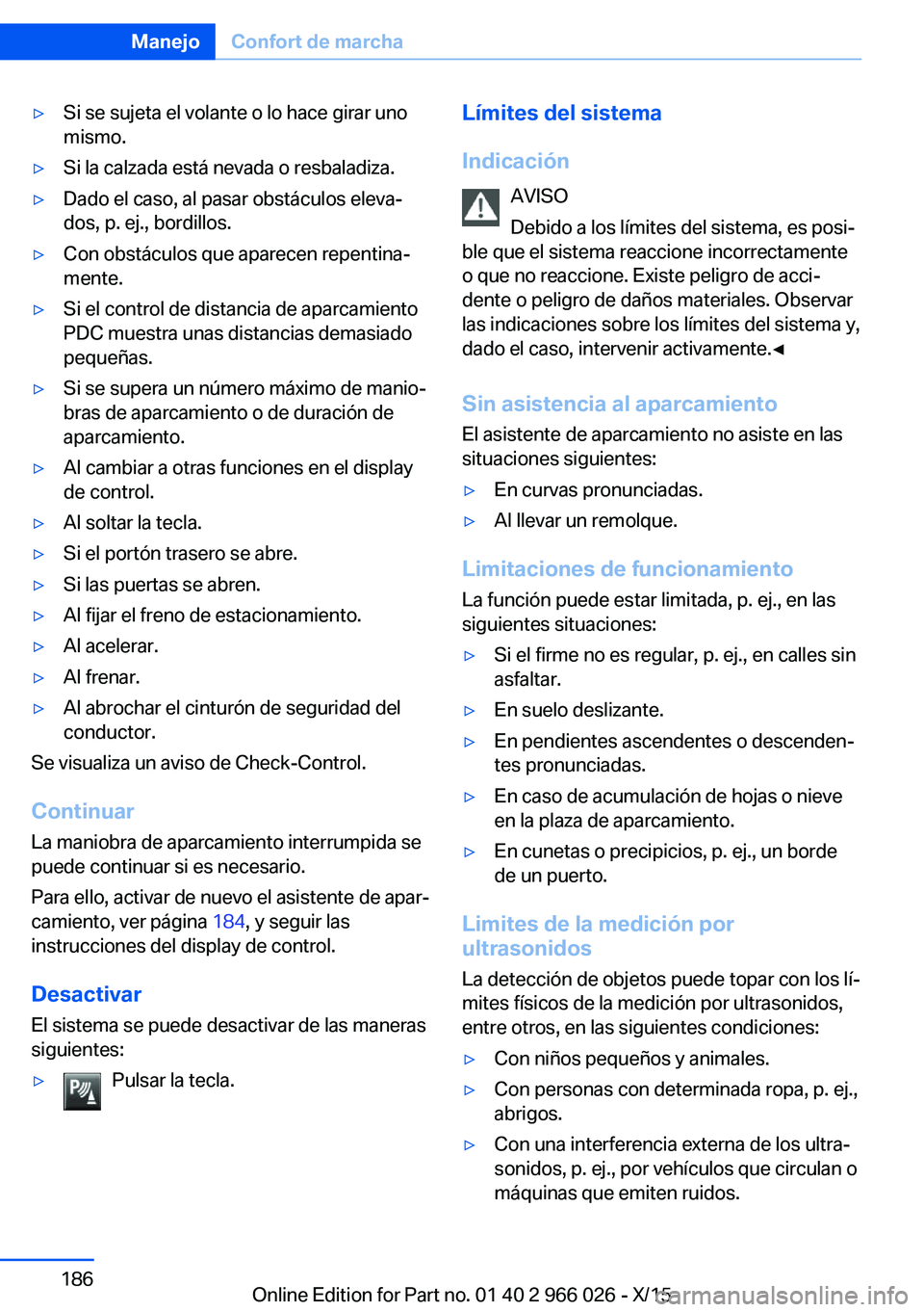 BMW X6 2016  Manuales de Empleo (in Spanish) ▷Si se sujeta el volante o lo hace girar uno
mismo.▷Si la calzada está nevada o resbaladiza.▷Dado el caso, al pasar obstáculos eleva‐
dos, p. ej., bordillos.▷Con obstáculos que aparecen r
