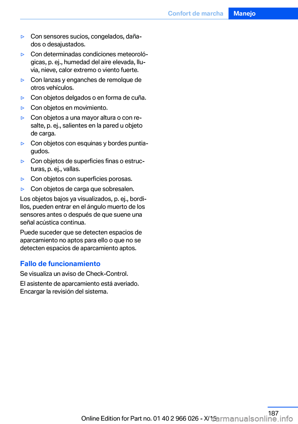 BMW X6 2016  Manuales de Empleo (in Spanish) ▷Con sensores sucios, congelados, daña‐
dos o desajustados.▷Con determinadas condiciones meteoroló‐
gicas, p. ej., humedad del aire elevada, llu‐
via, nieve, calor extremo o viento fuerte.