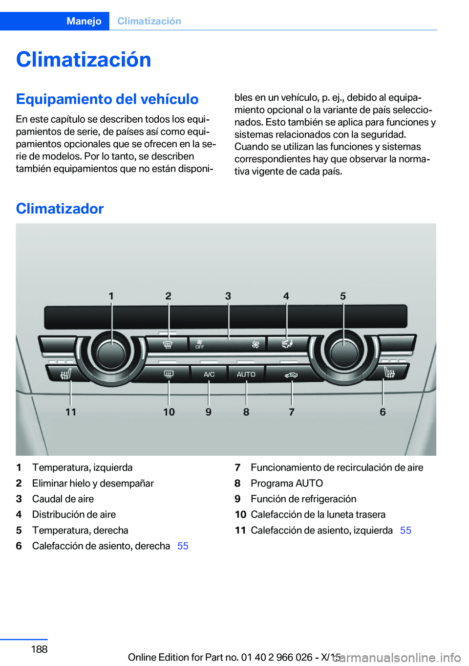 BMW X6 2016  Manuales de Empleo (in Spanish) ClimatizaciónEquipamiento del vehículo
En este capítulo se describen todos los equi‐
pamientos de serie, de países así como equi‐
pamientos opcionales que se ofrecen en la se‐
rie de modelo