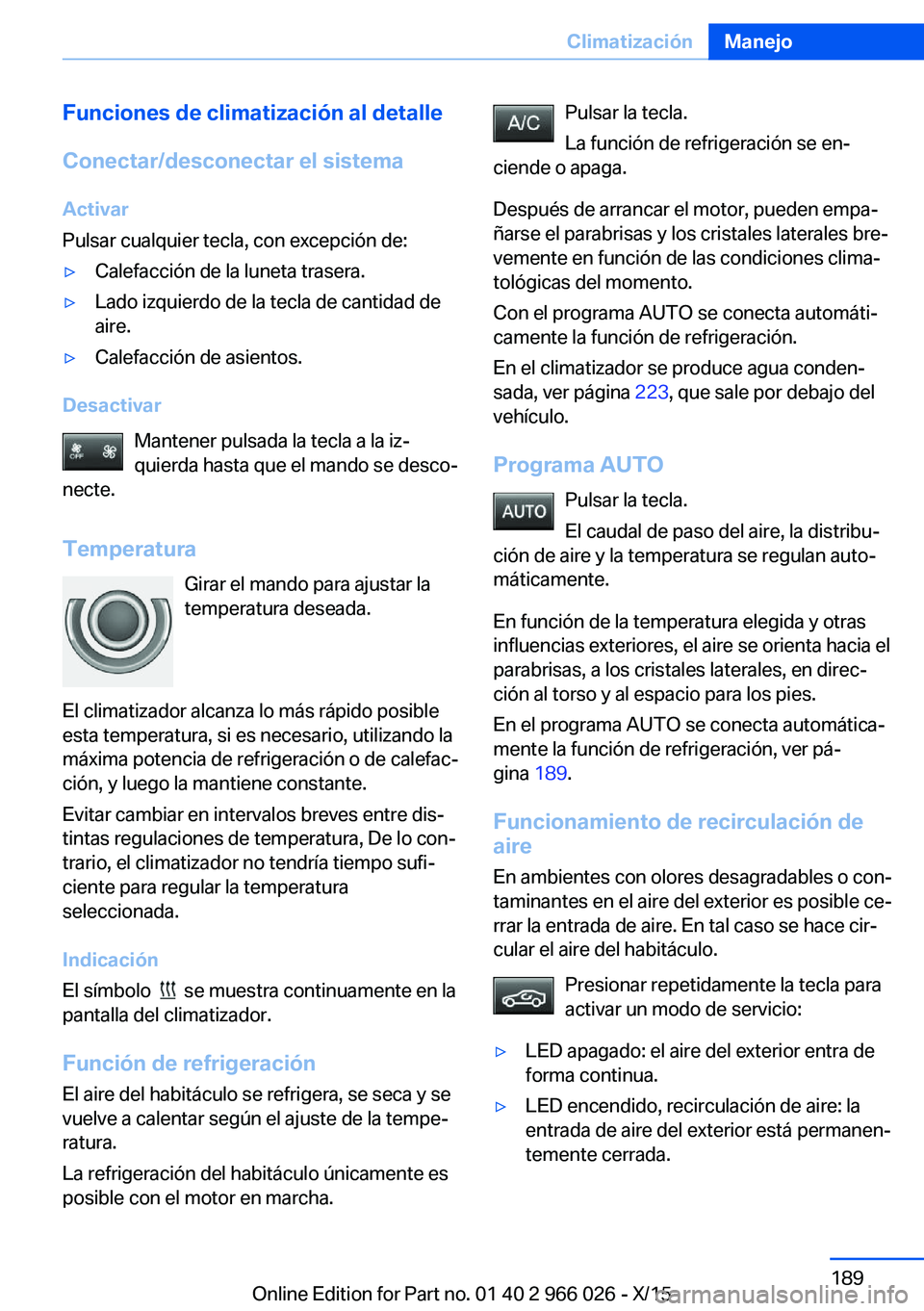 BMW X6 2016  Manuales de Empleo (in Spanish) Funciones de climatización al detalle
Conectar/desconectar el sistema Activar
Pulsar cualquier tecla, con excepción de:▷Calefacción de la luneta trasera.▷Lado izquierdo de la tecla de cantidad 