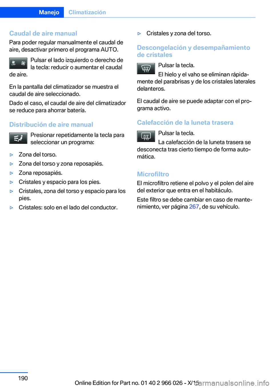 BMW X6 2016  Manuales de Empleo (in Spanish) Caudal de aire manualPara poder regular manualmente el caudal de
aire, desactivar primero el programa AUTO.
Pulsar el lado izquierdo o derecho de
la tecla: reducir o aumentar el caudal
de aire.
En la 