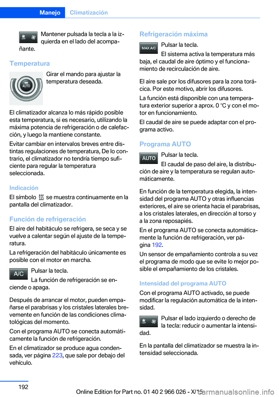BMW X6 2016 Manuales de Empleo (in Spanish) Mantener pulsada la tecla a la iz‐
quierda en el lado del acompa‐
ñante.
Temperatura
Girar el mando para ajustar la
temperatura deseada.
El climatizador alcanza lo más rápido posible
esta tempe BMW X6 2016 Manuales de Empleo (in Spanish) Mantener pulsada la tecla a la iz‐
quierda en el lado del acompa‐
ñante.
Temperatura
Girar el mando para ajustar la
temperatura deseada.
El climatizador alcanza lo más rápido posible
esta tempe