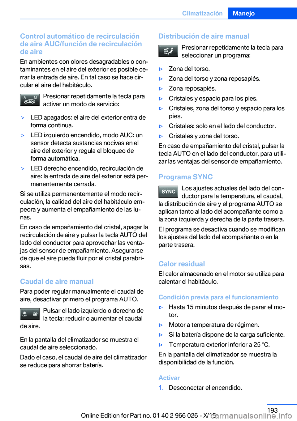 BMW X6 2016 Manuales de Empleo (in Spanish) Control automático de recirculaciónde aire AUC/función de recirculación
de aire
En ambientes con olores desagradables o con‐taminantes en el aire del exterior es posible ce‐
rrar la entrada de BMW X6 2016 Manuales de Empleo (in Spanish) Control automático de recirculaciónde aire AUC/función de recirculación
de aire
En ambientes con olores desagradables o con‐taminantes en el aire del exterior es posible ce‐
rrar la entrada de