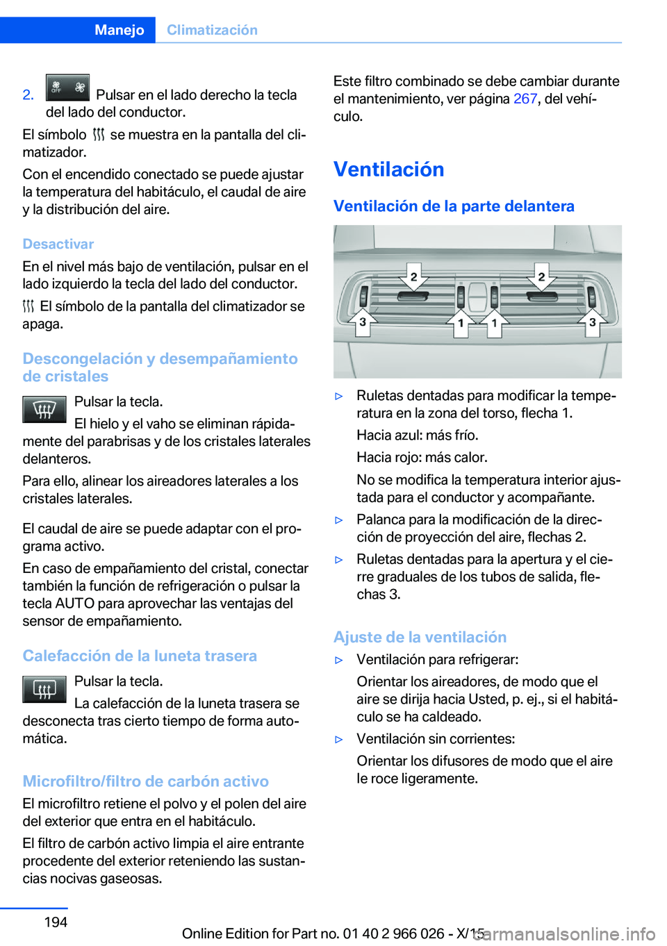 BMW X6 2016 Manuales de Empleo (in Spanish) 2. Pulsar en el lado derecho la tecla
del lado del conductor.
El símbolo se muestra en la pantalla del cli‐
matizador.
Con el encendido conectado se puede ajustar
la temperatura del habitáculo BMW X6 2016 Manuales de Empleo (in Spanish) 2. Pulsar en el lado derecho la tecla
del lado del conductor.
El símbolo se muestra en la pantalla del cli‐
matizador.
Con el encendido conectado se puede ajustar
la temperatura del habitáculo