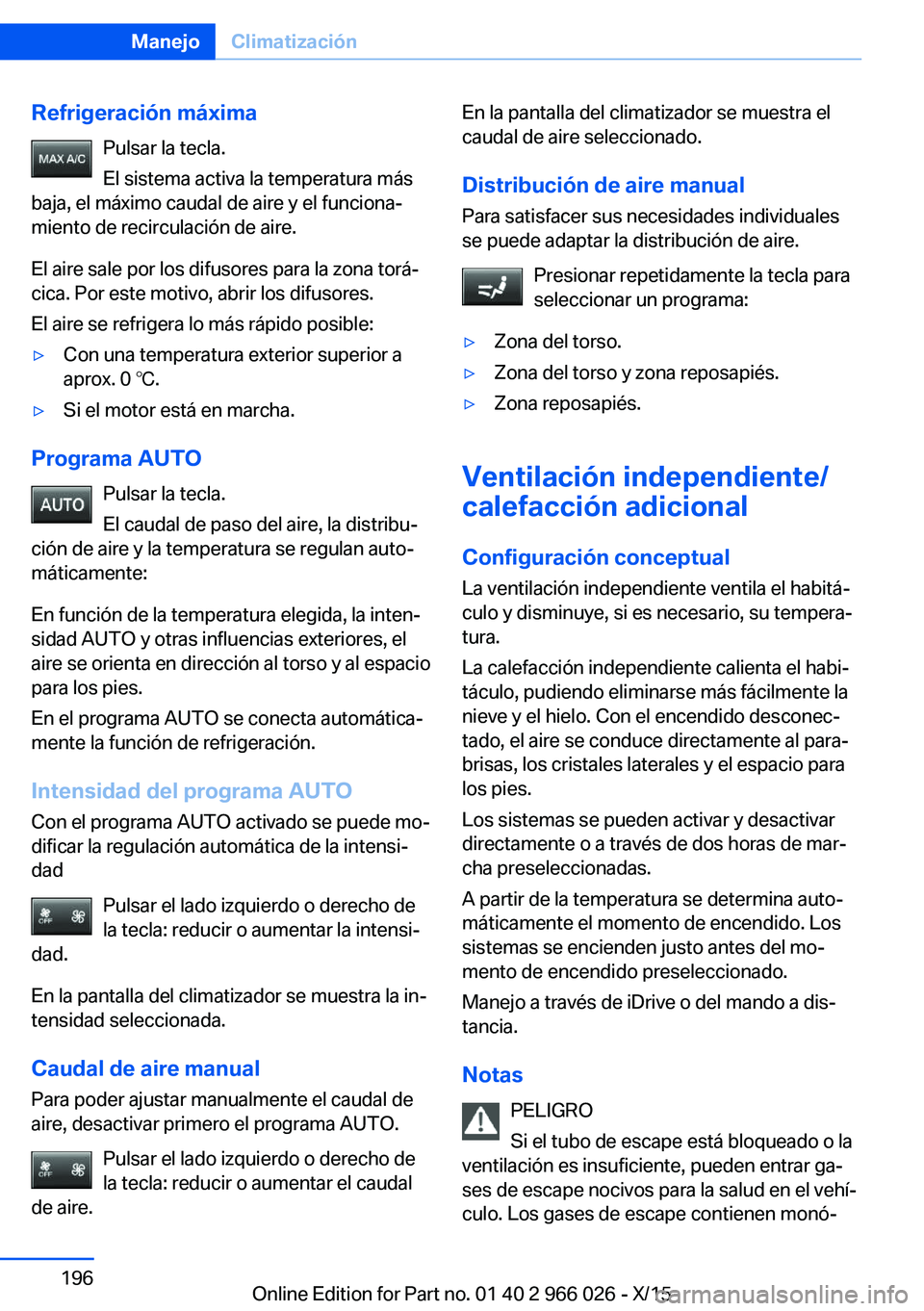 BMW X6 2016 Manuales de Empleo (in Spanish) Refrigeración máximaPulsar la tecla.
El sistema activa la temperatura más
baja, el máximo caudal de aire y el funciona‐
miento de recirculación de aire.
El aire sale por los difusores para la z BMW X6 2016 Manuales de Empleo (in Spanish) Refrigeración máximaPulsar la tecla.
El sistema activa la temperatura más
baja, el máximo caudal de aire y el funciona‐
miento de recirculación de aire.
El aire sale por los difusores para la z