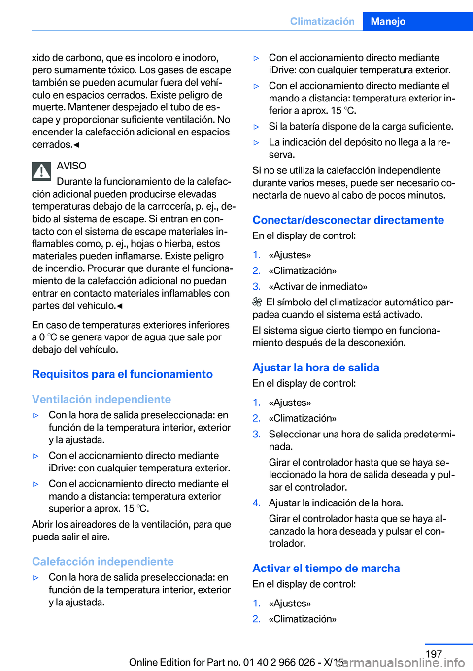 BMW X6 2016 Manuales de Empleo (in Spanish) xido de carbono, que es incoloro e inodoro,
pero sumamente tóxico. Los gases de escape
también se pueden acumular fuera del vehí‐
culo en espacios cerrados. Existe peligro de
muerte. Mantener des BMW X6 2016 Manuales de Empleo (in Spanish) xido de carbono, que es incoloro e inodoro,
pero sumamente tóxico. Los gases de escape
también se pueden acumular fuera del vehí‐
culo en espacios cerrados. Existe peligro de
muerte. Mantener des