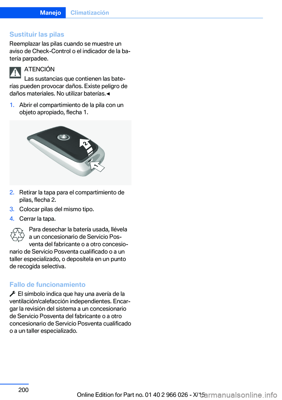 BMW X6 2016 Manuales de Empleo (in Spanish) Sustituir las pilasReemplazar las pilas cuando se muestre un
aviso de Check-Control o el indicador de la ba‐
tería parpadee.
ATENCIÓN
Las sustancias que contienen las bate‐
rías pueden provocar BMW X6 2016 Manuales de Empleo (in Spanish) Sustituir las pilasReemplazar las pilas cuando se muestre un
aviso de Check-Control o el indicador de la ba‐
tería parpadee.
ATENCIÓN
Las sustancias que contienen las bate‐
rías pueden provocar