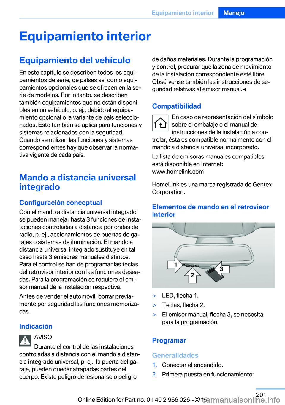 BMW X6 2016 Manuales de Empleo (in Spanish) Equipamiento interiorEquipamiento del vehículo
En este capítulo se describen todos los equi‐
pamientos de serie, de países así como equi‐
pamientos opcionales que se ofrecen en la se‐
rie de BMW X6 2016 Manuales de Empleo (in Spanish) Equipamiento interiorEquipamiento del vehículo
En este capítulo se describen todos los equi‐
pamientos de serie, de países así como equi‐
pamientos opcionales que se ofrecen en la se‐
rie de