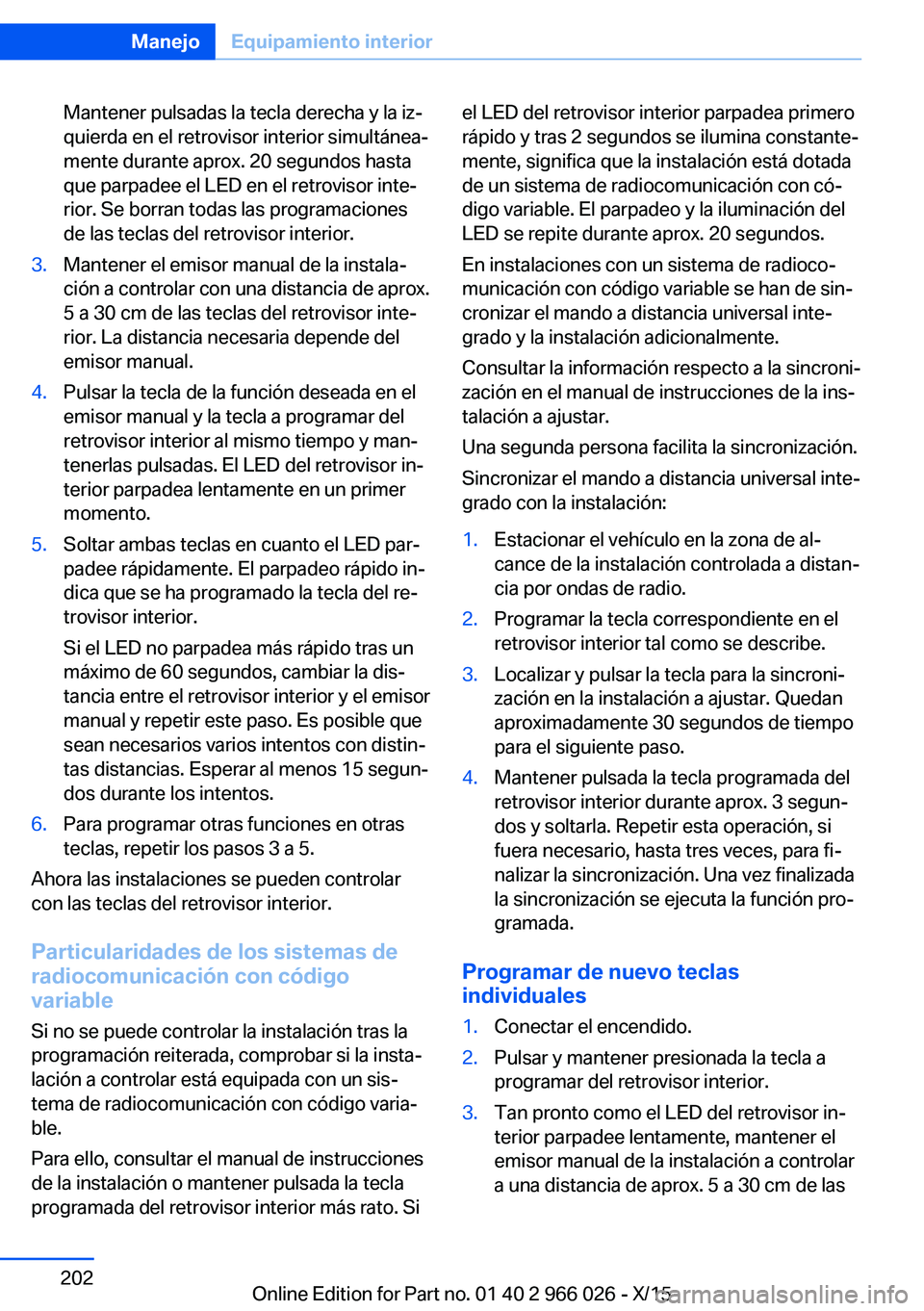 BMW X6 2016 Manuales de Empleo (in Spanish) Mantener pulsadas la tecla derecha y la iz‐
quierda en el retrovisor interior simultánea‐
mente durante aprox. 20 segundos hasta
que parpadee el LED en el retrovisor inte‐
rior. Se borran todas BMW X6 2016 Manuales de Empleo (in Spanish) Mantener pulsadas la tecla derecha y la iz‐
quierda en el retrovisor interior simultánea‐
mente durante aprox. 20 segundos hasta
que parpadee el LED en el retrovisor inte‐
rior. Se borran todas