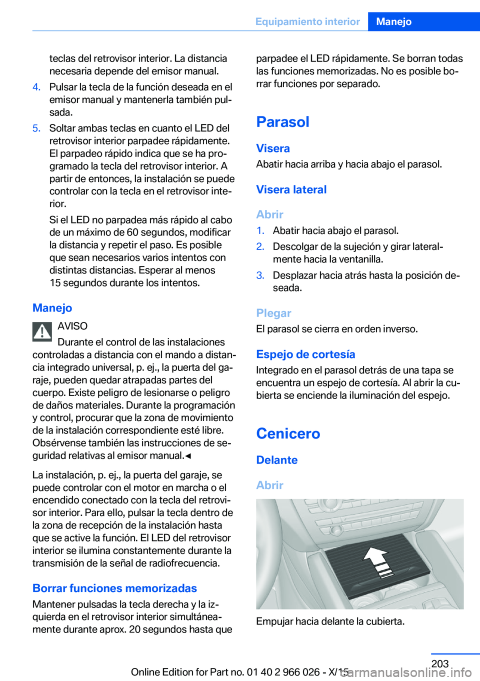 BMW X6 2016 Manuales de Empleo (in Spanish) teclas del retrovisor interior. La distancia
necesaria depende del emisor manual.4.Pulsar la tecla de la función deseada en el
emisor manual y mantenerla también pul‐
sada.5.Soltar ambas teclas en BMW X6 2016 Manuales de Empleo (in Spanish) teclas del retrovisor interior. La distancia
necesaria depende del emisor manual.4.Pulsar la tecla de la función deseada en el
emisor manual y mantenerla también pul‐
sada.5.Soltar ambas teclas en