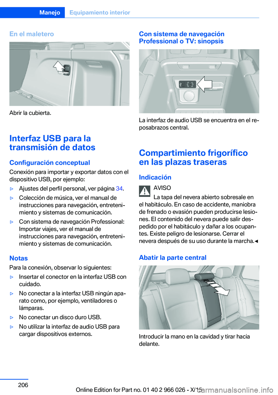 BMW X6 2016 Manuales de Empleo (in Spanish) En el maletero
Abrir la cubierta.Interfaz USB para la
transmisión de datos
Configuración conceptual
Conexión para importar y exportar datos con el
dispositivo USB, por ejemplo:
▷Ajustes del perfi BMW X6 2016 Manuales de Empleo (in Spanish) En el maletero
Abrir la cubierta.Interfaz USB para la
transmisión de datos
Configuración conceptual
Conexión para importar y exportar datos con el
dispositivo USB, por ejemplo:
▷Ajustes del perfi