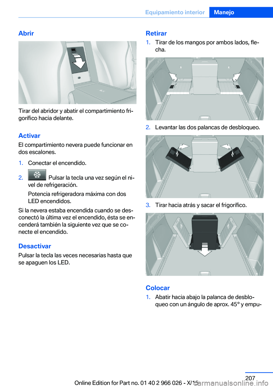 BMW X6 2016 Manuales de Empleo (in Spanish) Abrir
Tirar del abridor y abatir el compartimiento fri‐
gorífico hacia delante.
Activar El compartimiento nevera puede funcionar en
dos escalones.
1.Conectar el encendido.2. Pulsar la tecla una ve BMW X6 2016 Manuales de Empleo (in Spanish) Abrir
Tirar del abridor y abatir el compartimiento fri‐
gorífico hacia delante.
Activar El compartimiento nevera puede funcionar en
dos escalones.
1.Conectar el encendido.2. Pulsar la tecla una ve