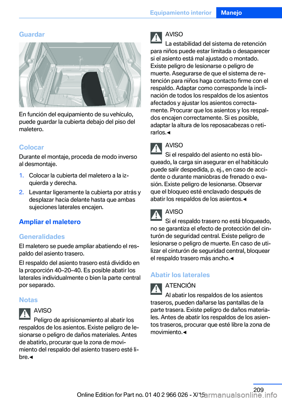 BMW X6 2016 Manuales de Empleo (in Spanish) Guardar
En función del equipamiento de su vehículo,
puede guardar la cubierta debajo del piso del
maletero.
Colocar
Durante el montaje, proceda de modo inverso
al desmontaje.
1.Colocar la cubierta d BMW X6 2016 Manuales de Empleo (in Spanish) Guardar
En función del equipamiento de su vehículo,
puede guardar la cubierta debajo del piso del
maletero.
Colocar
Durante el montaje, proceda de modo inverso
al desmontaje.
1.Colocar la cubierta d