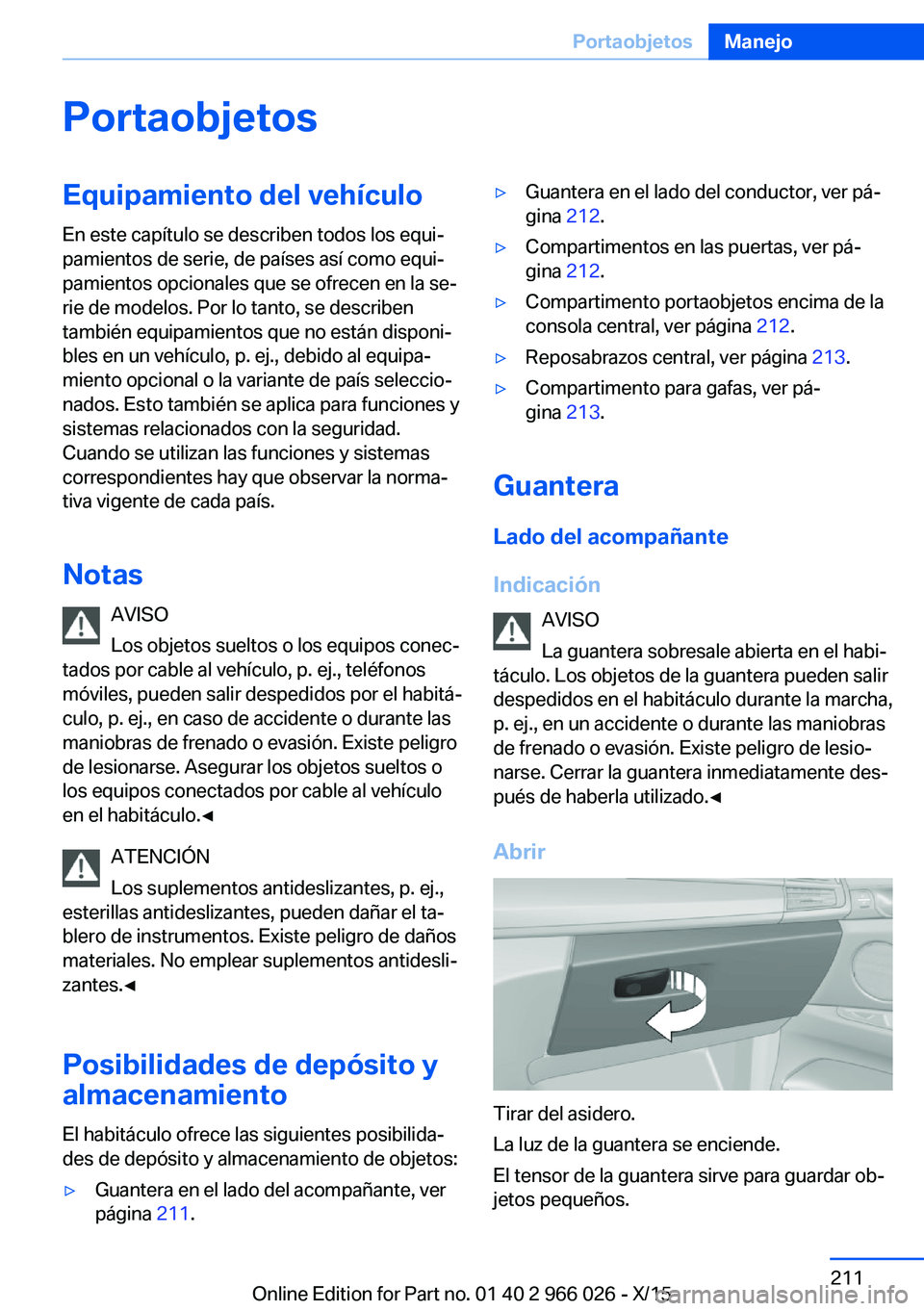 BMW X6 2016 Manuales de Empleo (in Spanish) PortaobjetosEquipamiento del vehículo
En este capítulo se describen todos los equi‐
pamientos de serie, de países así como equi‐
pamientos opcionales que se ofrecen en la se‐
rie de modelos. BMW X6 2016 Manuales de Empleo (in Spanish) PortaobjetosEquipamiento del vehículo
En este capítulo se describen todos los equi‐
pamientos de serie, de países así como equi‐
pamientos opcionales que se ofrecen en la se‐
rie de modelos.