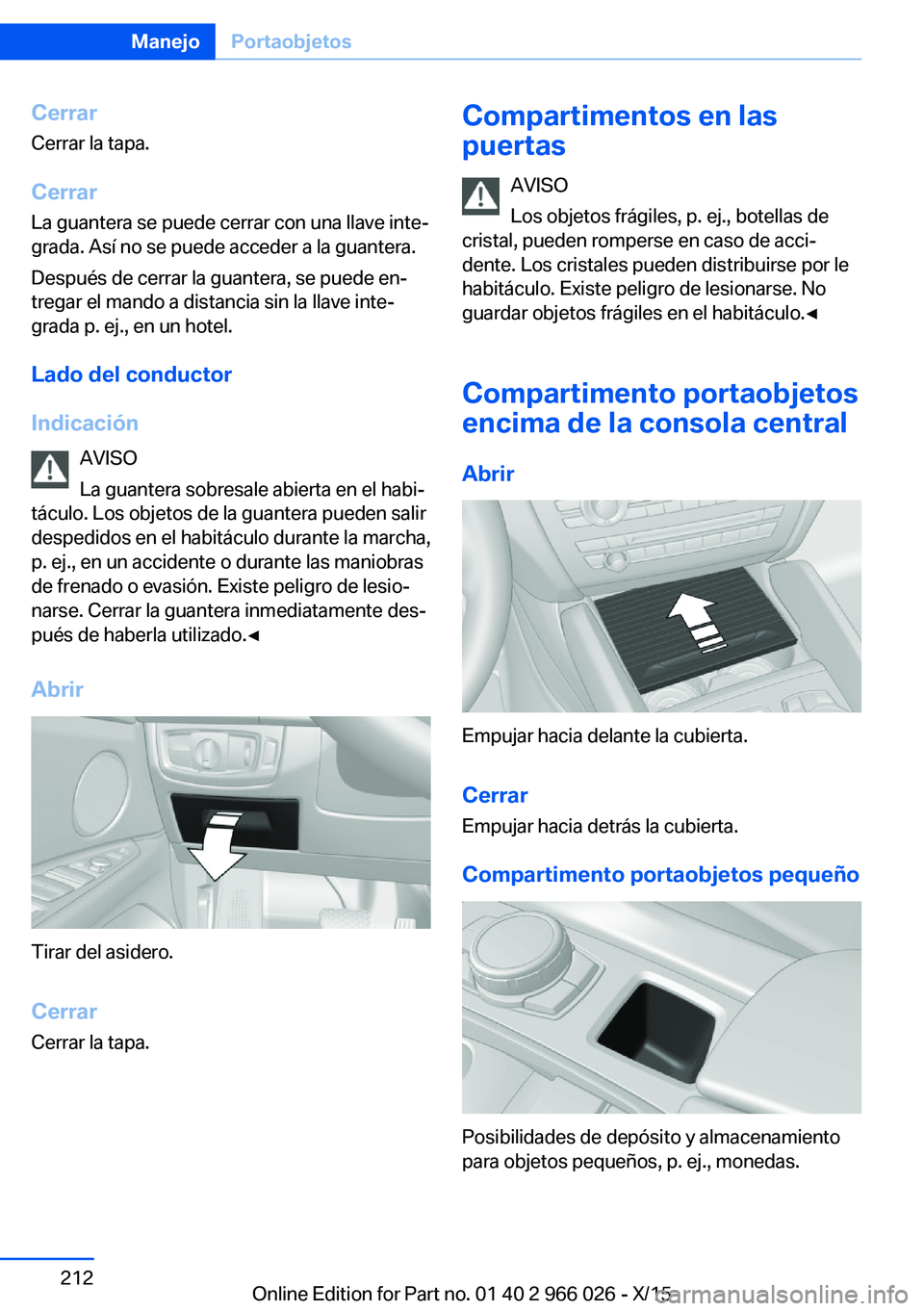 BMW X6 2016 Manuales de Empleo (in Spanish) Cerrar
Cerrar la tapa.
Cerrar
La guantera se puede cerrar con una llave inte‐
grada. Así no se puede acceder a la guantera.
Después de cerrar la guantera, se puede en‐
tregar el mando a distanci BMW X6 2016 Manuales de Empleo (in Spanish) Cerrar
Cerrar la tapa.
Cerrar
La guantera se puede cerrar con una llave inte‐
grada. Así no se puede acceder a la guantera.
Después de cerrar la guantera, se puede en‐
tregar el mando a distanci