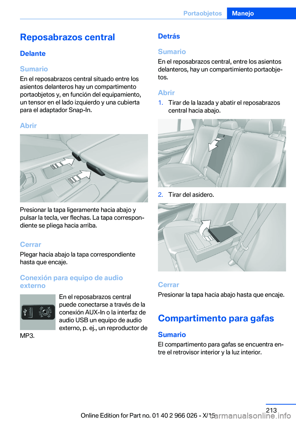 BMW X6 2016 Manuales de Empleo (in Spanish) Reposabrazos centralDelante
Sumario
En el reposabrazos central situado entre los
asientos delanteros hay un compartimento
portaobjetos y, en función del equipamiento,
un tensor en el lado izquierdo y BMW X6 2016 Manuales de Empleo (in Spanish) Reposabrazos centralDelante
Sumario
En el reposabrazos central situado entre los
asientos delanteros hay un compartimento
portaobjetos y, en función del equipamiento,
un tensor en el lado izquierdo y