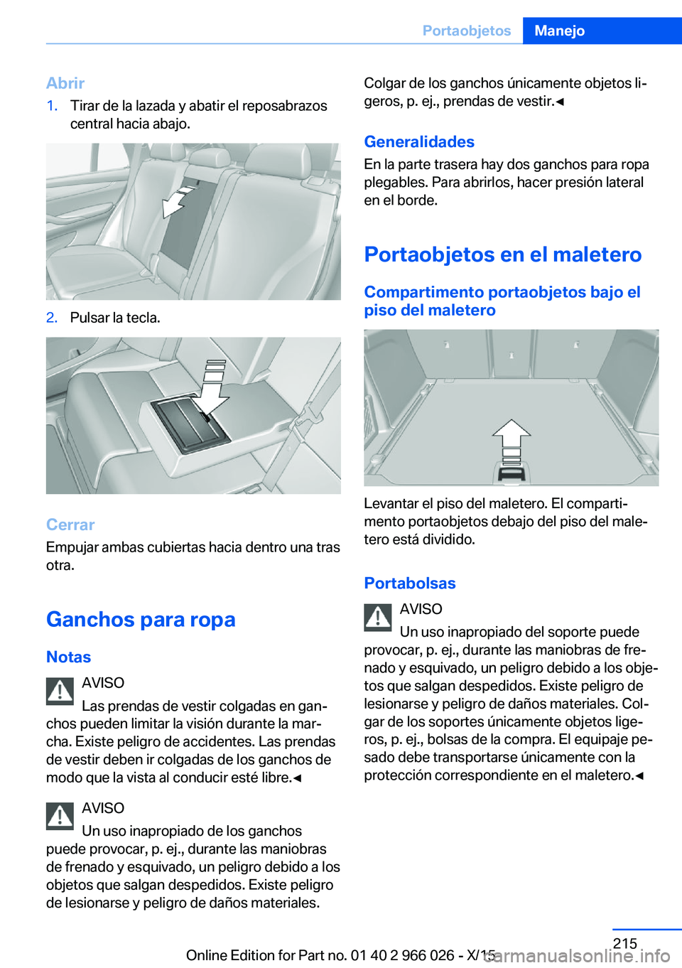 BMW X6 2016 Manuales de Empleo (in Spanish) Abrir1.Tirar de la lazada y abatir el reposabrazos
central hacia abajo.2.Pulsar la tecla.
Cerrar
Empujar ambas cubiertas hacia dentro una tras
otra.
Ganchos para ropa
Notas AVISO
Las prendas de vestir BMW X6 2016 Manuales de Empleo (in Spanish) Abrir1.Tirar de la lazada y abatir el reposabrazos
central hacia abajo.2.Pulsar la tecla.
Cerrar
Empujar ambas cubiertas hacia dentro una tras
otra.
Ganchos para ropa
Notas AVISO
Las prendas de vestir